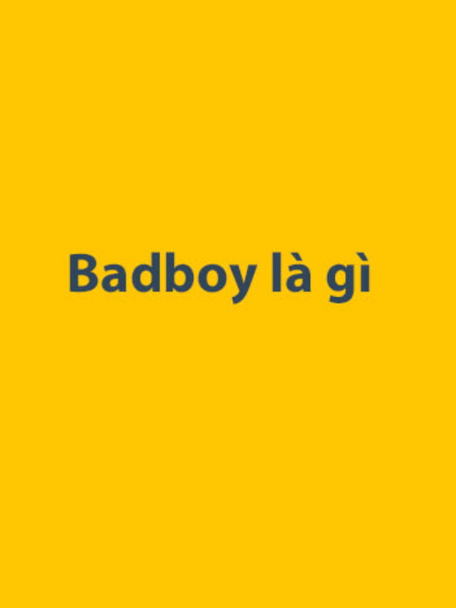 Badboy là gì