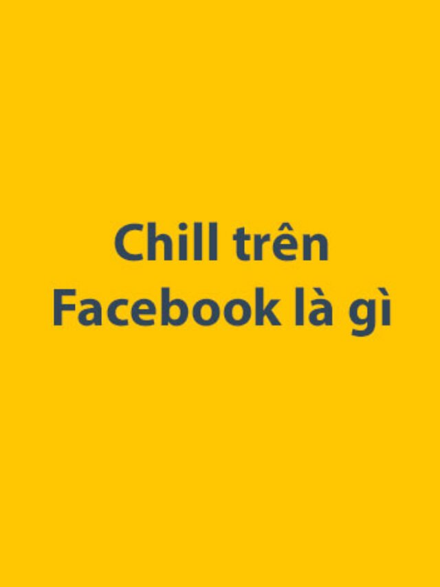 Chill trên Facebook là gì