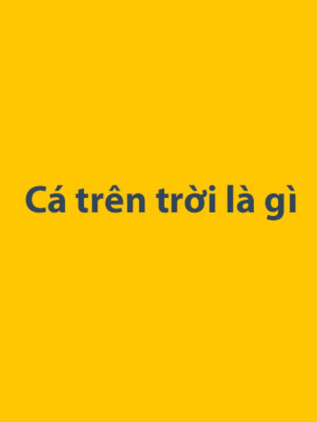 Cá trên trời là gì