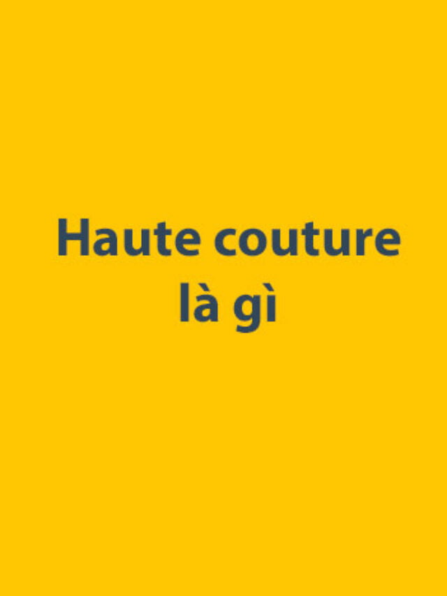 Haute couture là gì