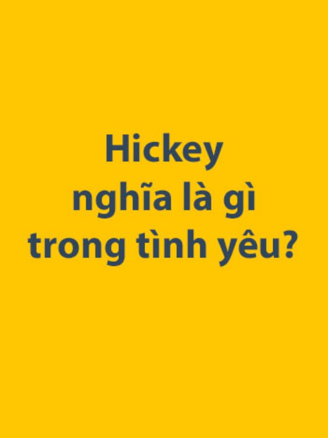 Hickey nghĩa là gì trong tình yêu?