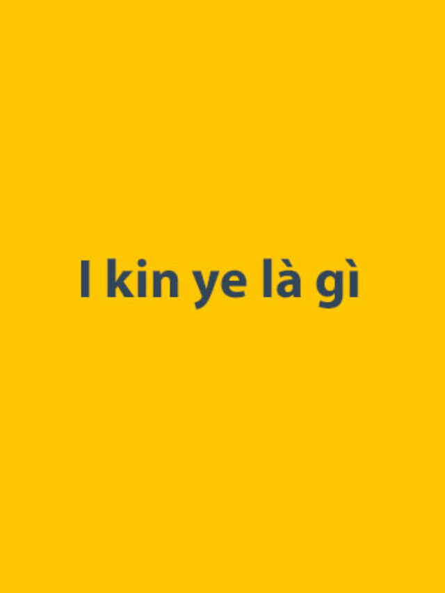 I kin ye là gì