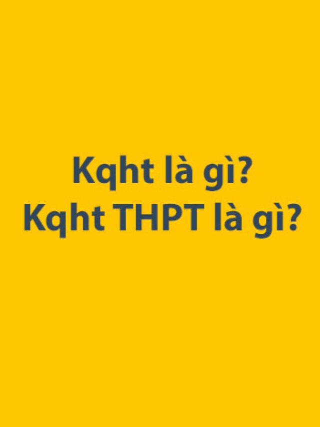 Kqht là gì? Kqht THPT là gì?