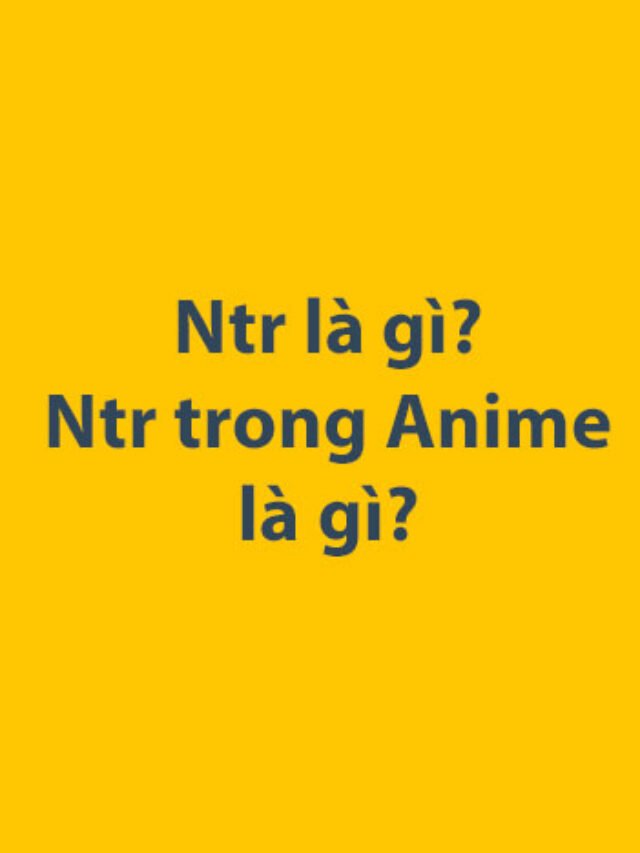 Ntr là gì? Ntr trong Anime là gì?