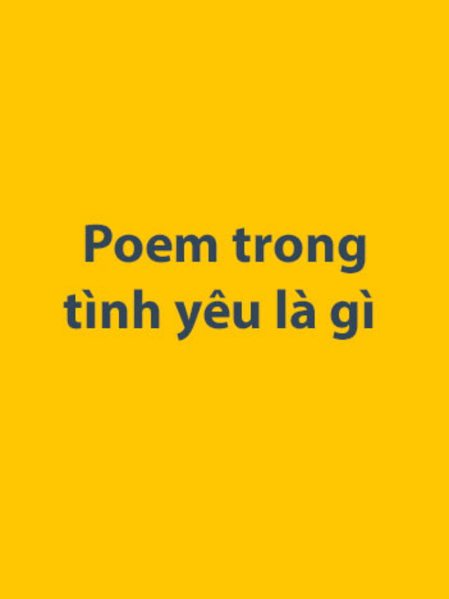 Poem trong tình yêu là gì
