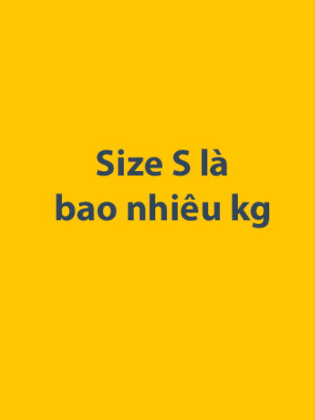 Size S là bao nhiêu kg