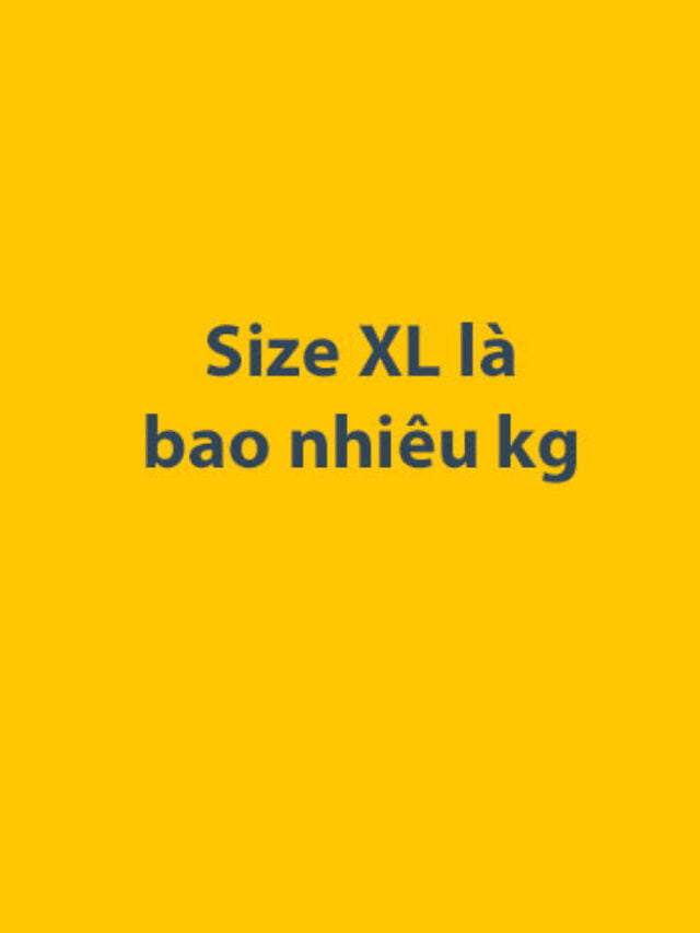 Size XL là bao nhiêu kg