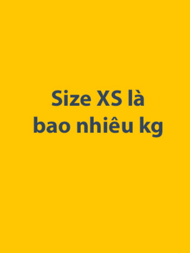 Size XS là bao nhiêu kg