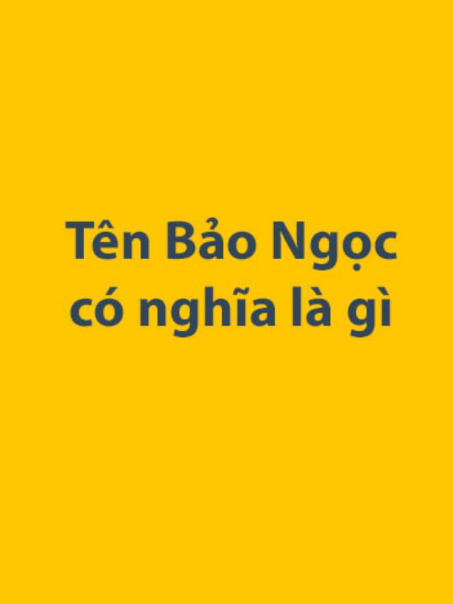 Tên Bảo Ngọc có nghĩa là gì