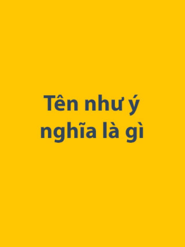 Tên như ý nghĩa là gì
