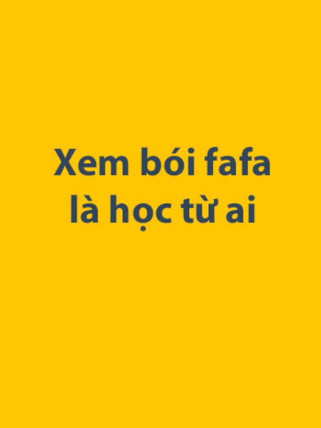 Xem bói fafa là học từ ai