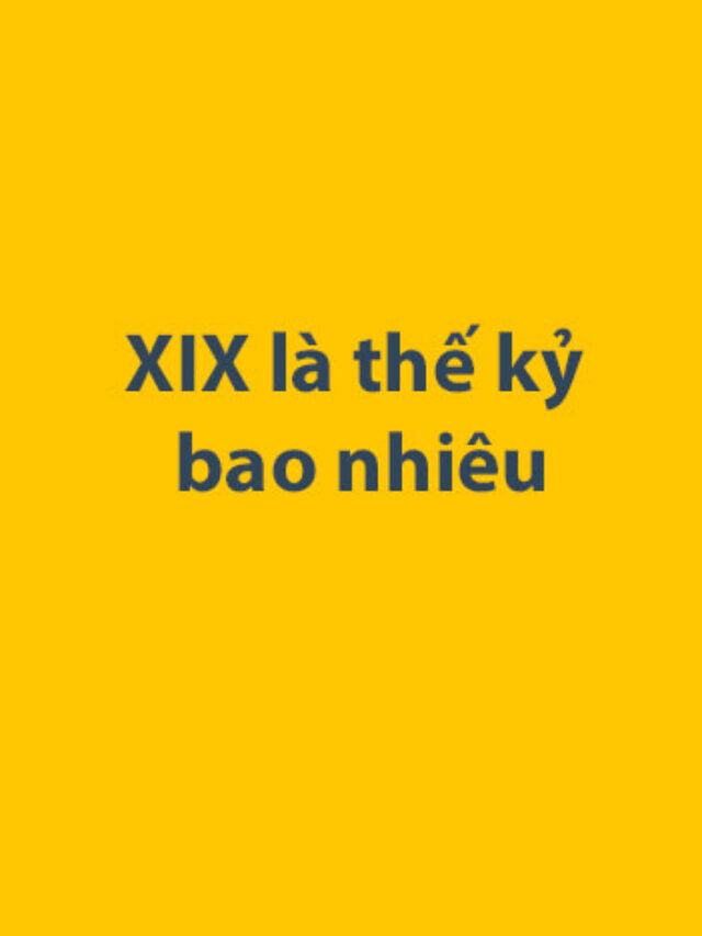 XIX là thế kỷ bao nhiêu