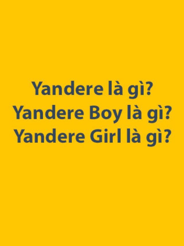 Yandere là gì? Yandere Boy là gì? Yandere Girl là gì?